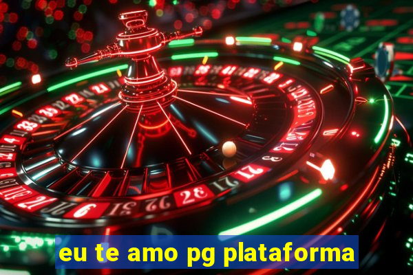 eu te amo pg plataforma